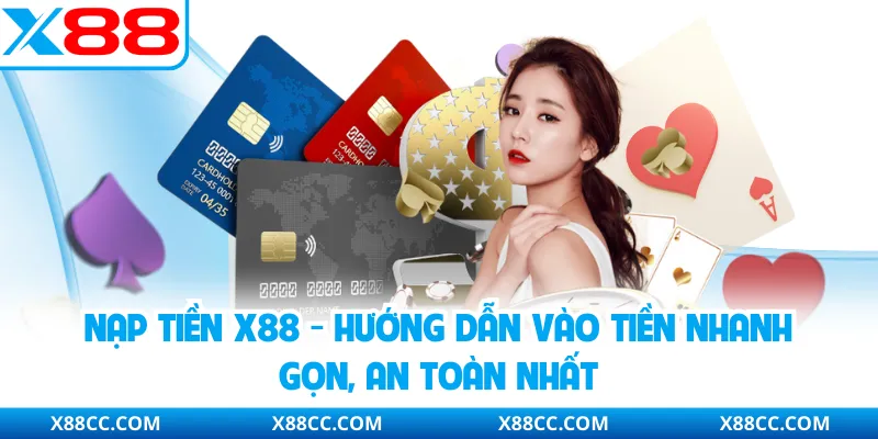 Nạp Tiền X88 - Hướng Dẫn Vào Tiền Nhanh Gọn, An Toàn Nhất 1 Nạp Tiền X88 - Hướng Dẫn Vào Tiền Nhanh Gọn, An Toàn Nhất