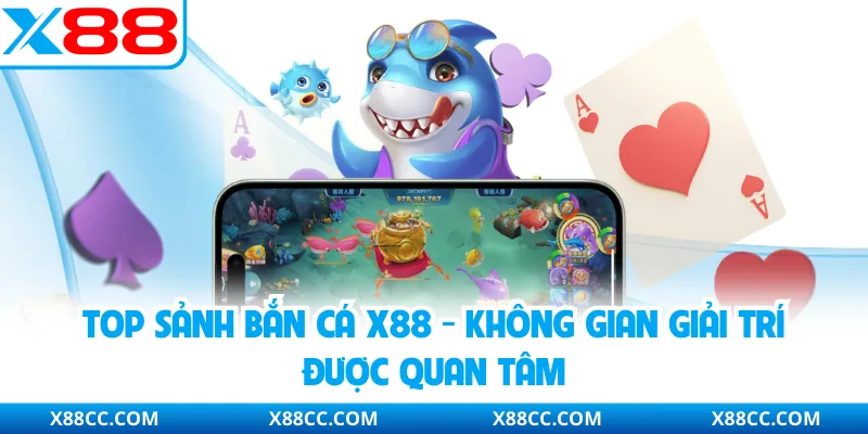 Top Sảnh Bắn Cá X88 - Không Gian Giải Trí Được Quan Tâm 4 Top Sảnh Bắn Cá X88 - Không Gian Giải Trí Được Quan Tâm